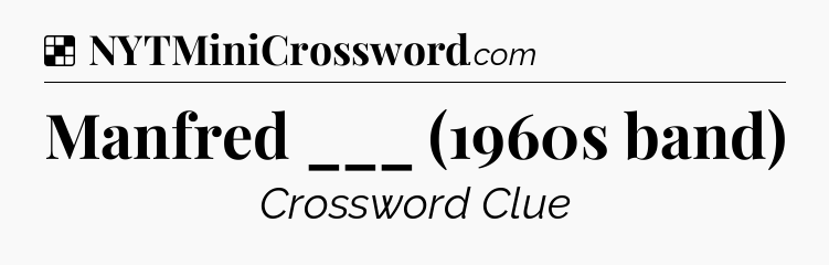 Solution: Manfred ___ (1960s band) - NYT Crossword