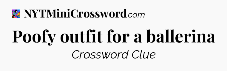 Poofy outfit for a ballerina Crossword Clue
