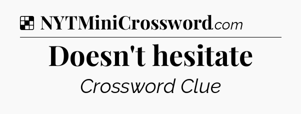 Solution: Doesn't hesitate - NYT Crossword