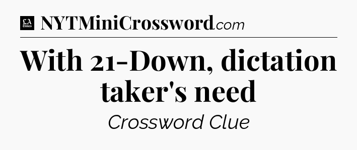 With 21-Down, dictation taker's need - LA Times Crossword