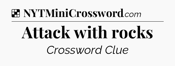 Solution: Attack with rocks - NYT Crossword