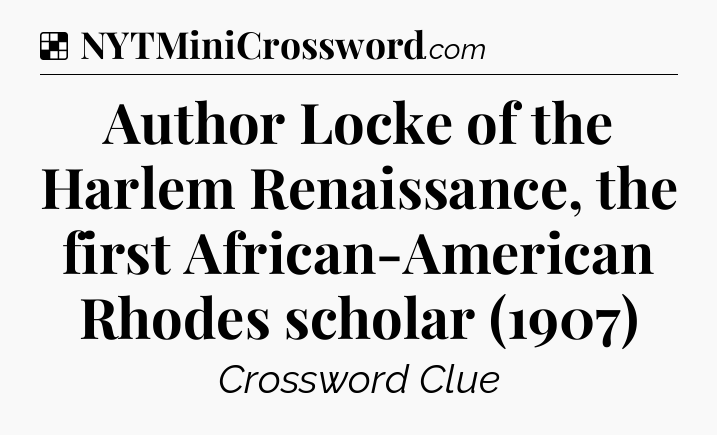 Solution: Author Locke of the Harlem Renaissance, the first African-American Rhodes scholar (1907) - NYT Crossword