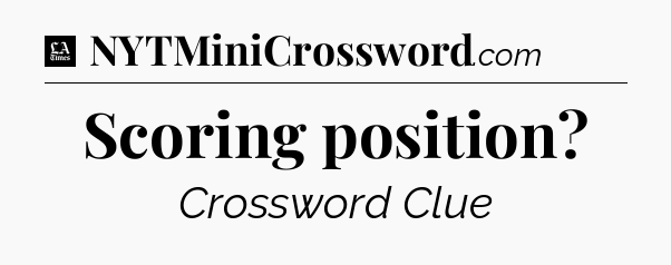 Scoring position - LA Times Crossword
