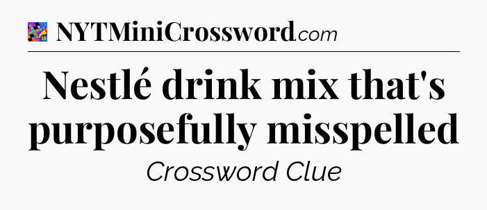 Nestlé drink mix that's purposefully misspelled Crossword Clue