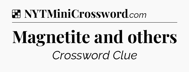 Solution: Magnetite and others - NYT Crossword