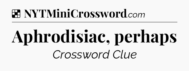 Solution: Aphrodisiac, perhaps - NYT Crossword