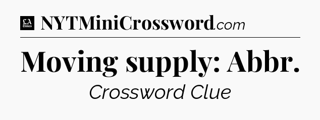 Moving supply: Abbr - LA Times Crossword