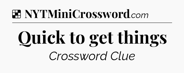 Solution: Quick to get things - NYT Crossword