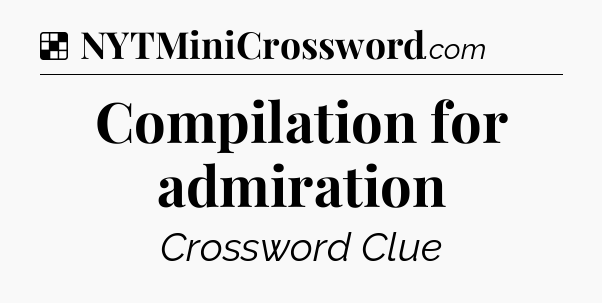 Solution: Compilation for admiration - NYT Crossword