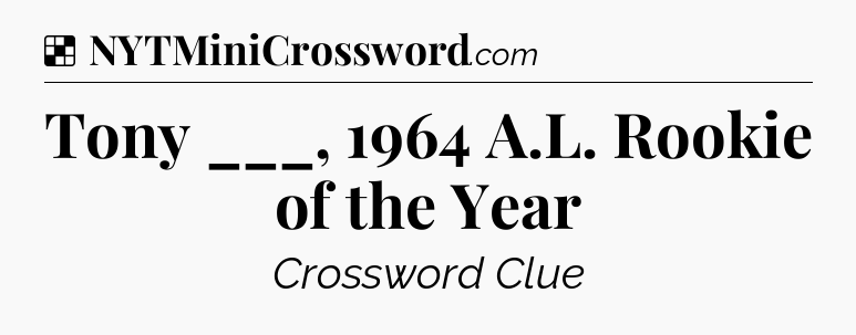 Solution: Tony ___, 1964 A.L. Rookie of the Year - NYT Crossword
