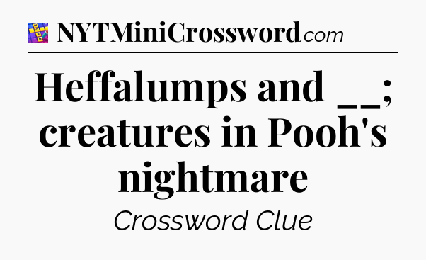 Heffalumps and __; creatures in Pooh's nightmare Codycross