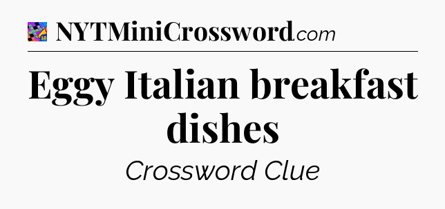 Eggy Italian breakfast dishes Crossword Clue