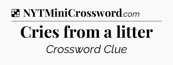 Solution: Cries from a litter - NYT Crossword