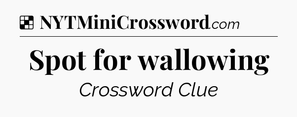 Solution: Spot for wallowing - NYT Crossword
