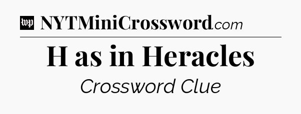 H as in Heracles Crossword Clue