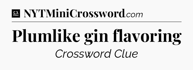 Plumlike gin flavoring - LA Times Crossword