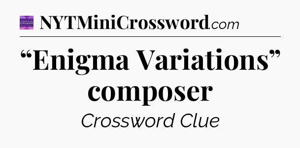 “Enigma Variations” composer - Thomas Joseph Crossword