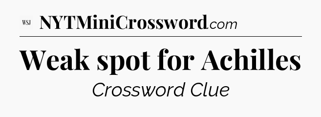 Weak spot for Achilles - WSJ Crossword
