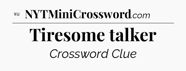 Tiresome talker - WSJ Crossword
