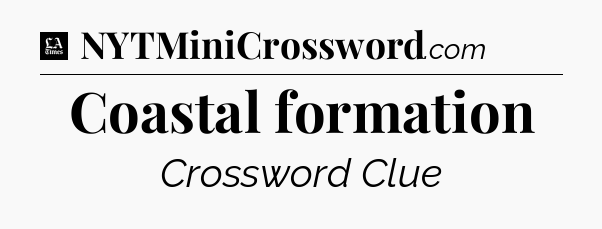 Coastal formation - LA Times Crossword