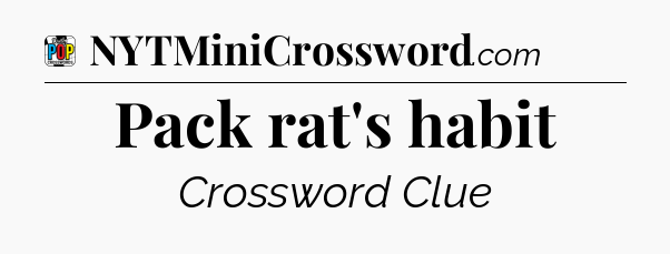 Pack rat's habit Crossword Clue