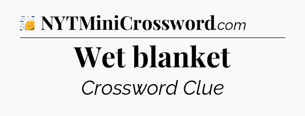 Wet blanket - 7 Little Words