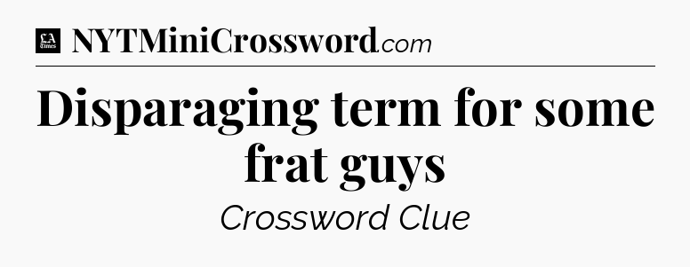 Disparaging term for some frat guys - LA Times Crossword