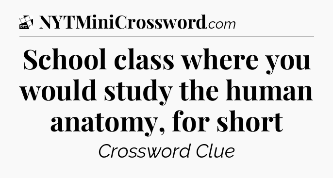 School class where you would study the human anatomy, for short - Daily Themed Classic Crossword