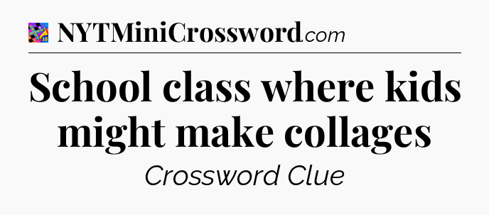 School class where kids might make collages Crossword Clue