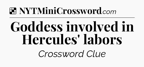 Solution: Goddess involved in Hercules' labors - NYT Crossword