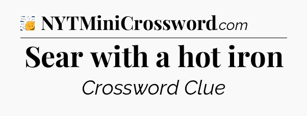 Sear with a hot iron - 7 Little Words