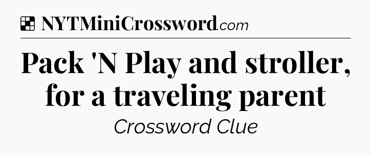 Solution: Pack 'N Play and stroller, for a traveling parent - NYT Crossword