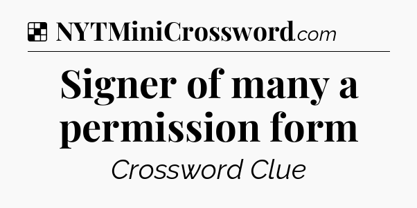 Solution: Signer of many a permission form - NYT Crossword