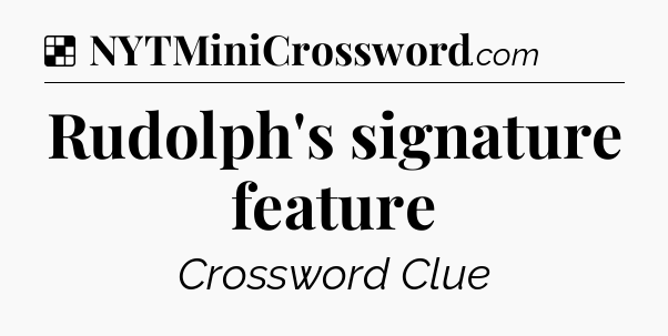 Solution: Rudolph's signature feature - NYT Crossword