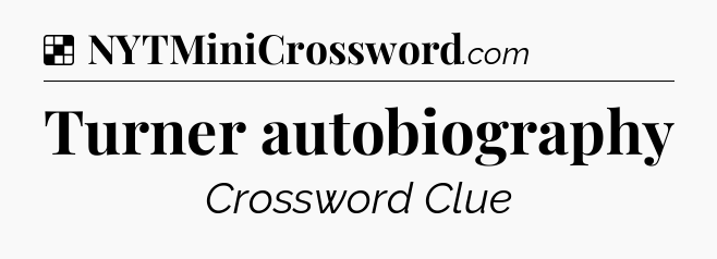 Solution: Turner autobiography - NYT Crossword