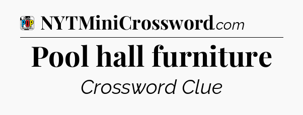 Pool hall furniture Crossword Clue