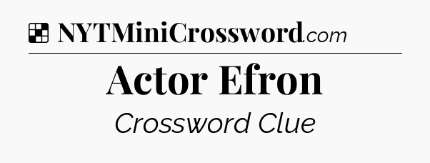 Solution: Actor Efron - NYT Crossword