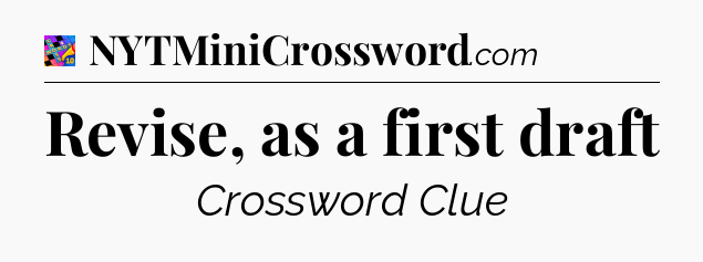 Revise, as a first draft Crossword Clue