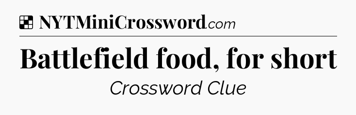 Solution: Battlefield food, for short - NYT Crossword