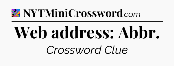 Web address: Abbr Crossword Clue