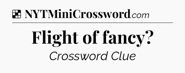 Solution: Flight of fancy - NYT Crossword
