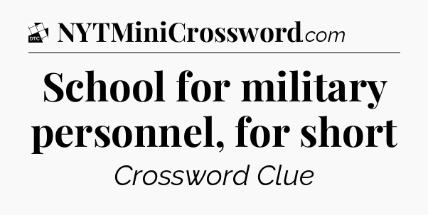 School for military personnel, for short - Daily Themed Classic Crossword