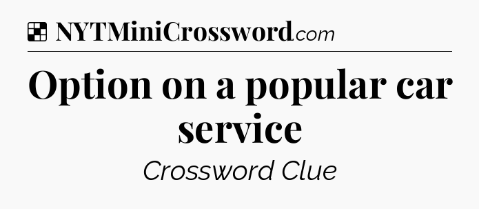 Solution: Option on a popular car service - NYT Crossword