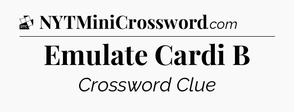 Emulate Cardi B - Daily Themed Classic Crossword
