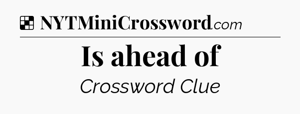 Solution: Is ahead of - NYT Crossword