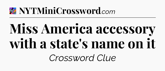 Miss America accessory with a state's name on it Crossword Clue
