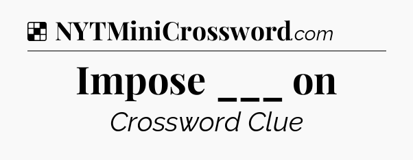 Solution: Impose ___ on - NYT Crossword
