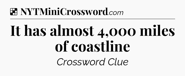 Solution: It has almost 4,000 miles of coastline - NYT Crossword