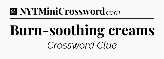 Burn-soothing creams - LA Times Crossword