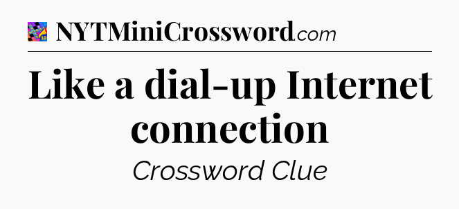Like a dial-up Internet connection Crossword Clue